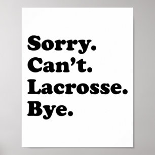 Sorry Can't Bye - Funny Lacrosse  Poster