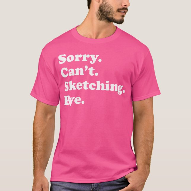 Sorry Can'T Bye - Funny Sketching T-Shirt (Front)