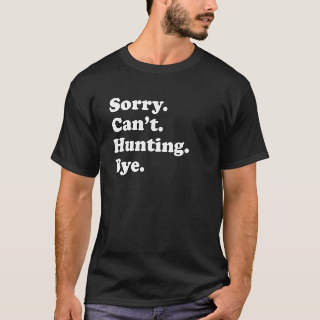 Sorry Can't Bye     Hunting T-Shirt (Front)