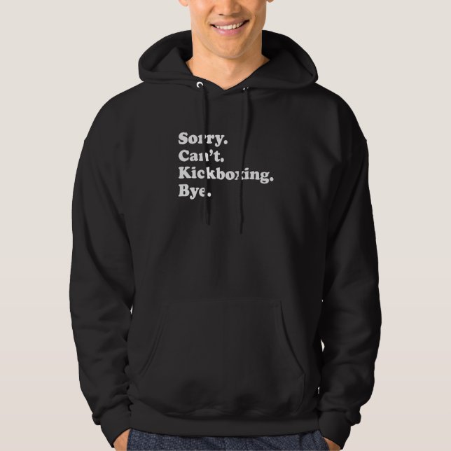 Sorry Can't Bye     Kickboxing Hoodie (Front)