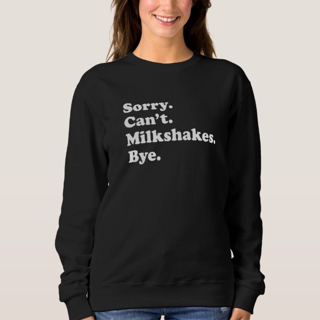 Sorry Can't Bye   Milkshake  1 Sweatshirt (Front)