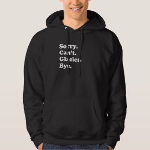 Sorry Can't Bye     National Park Glacier Hoodie