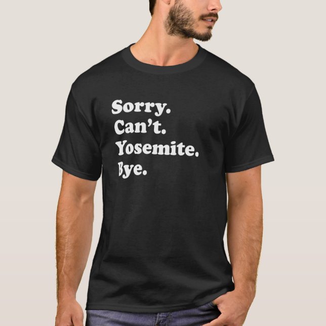 Sorry Can't Bye   National Park Yosemite T-Shirt (Front)