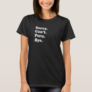 Sorry Can't Bye Travel Proud Peru 1 T-Shirt