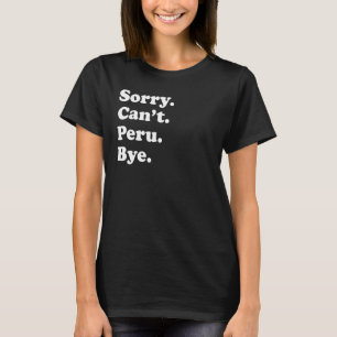 Sorry Can't Bye Travel Proud Peru 1 T-Shirt