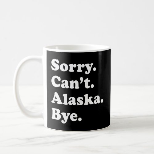 Sorry Cant Bye     USA State Alaska  Coffee Mug