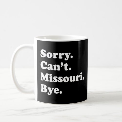 Sorry Cant Bye     USA State Missouri  Coffee Mug