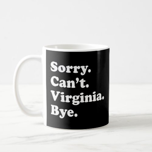 Sorry Cant Bye     USA State Virginia  Coffee Mug