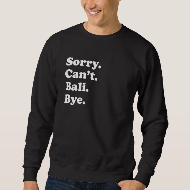 Sorry Can't Bye     Vacation Island Bali Sweatshirt (Front)