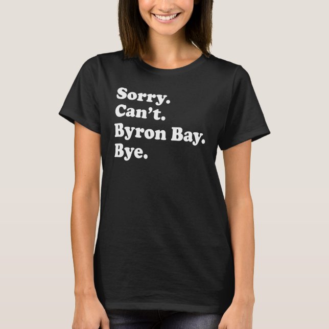 Sorry Can't Bye     Vacation Island Byron Bay T-Shirt (Front)
