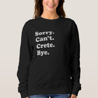 Sorry Can't Bye     Vacation Island Crete Sweatshirt
