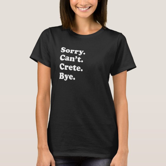 Sorry Can't Bye     Vacation Island Crete T-Shirt (Front)
