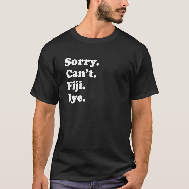Sorry Can't Bye     Vacation Island Fiji T-Shirt (Front)