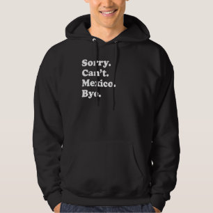 Sorry Can't Bye   Vacation Island Mexico Hoodie