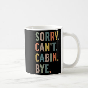 Sorry Can't Cabin Bye Funny Hiking Coffee Mug