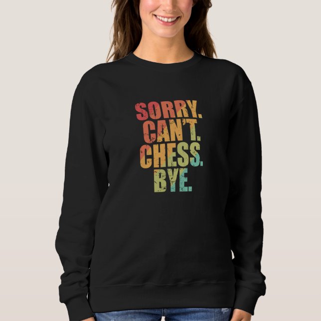 Sorry Can't Chess Bye Chess Brainteaser Sweatshirt (Front)