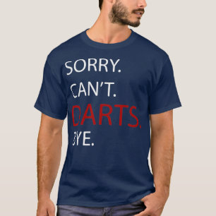 Sorry Cant Dart Bye Funny Darts Gift T-Shirt