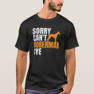 Sorry Can't Doberman Bye T-Shirt