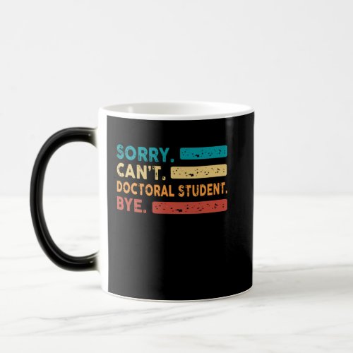 Sorry Cant Doctoral Student Bye Funny Doctoral De Magic Mug