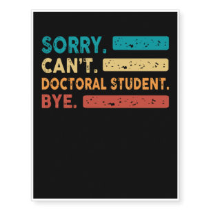 Sorry Cant Doctoral Student Bye, Funny Doctoral De Temporary Tattoos
