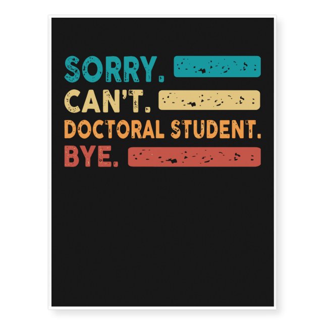 Sorry Cant Doctoral Student Bye, Funny Doctoral De Temporary Tattoos (Front)