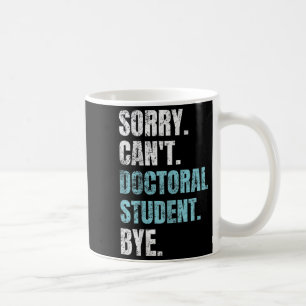 Sorry Can't Doctoral Student Bye Phd Graduation St Coffee Mug