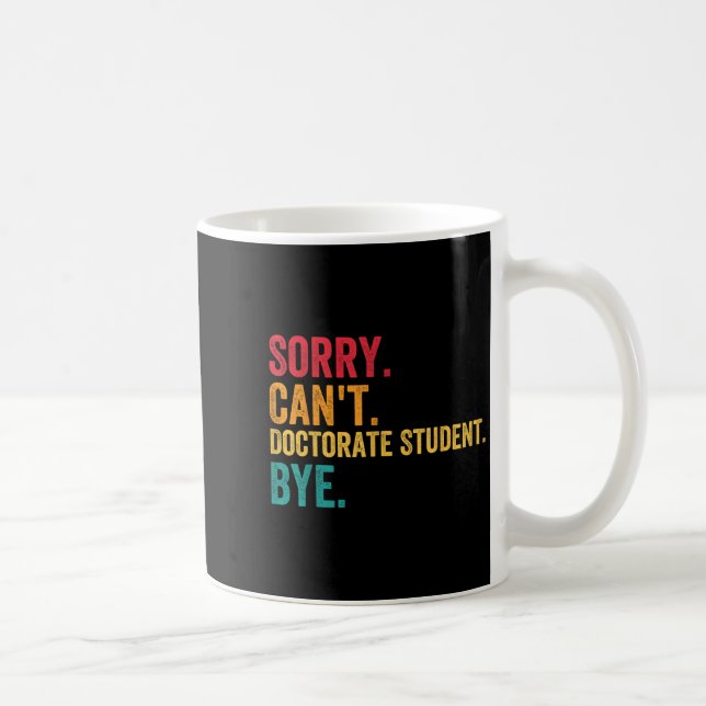 Sorry Cant Doctoral Student Bye Phd Graduation Stu Coffee Mug (Right)