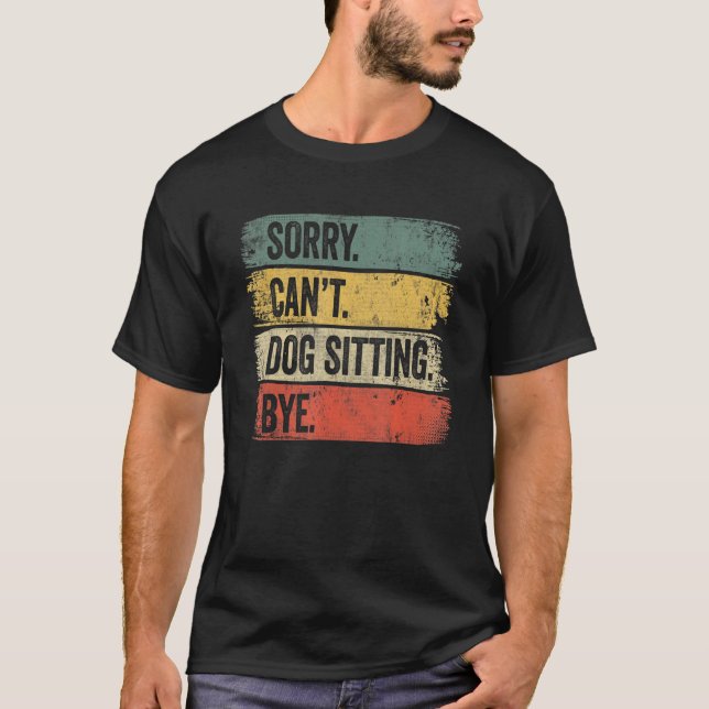 Sorry Can't Dog Sitting Bye T-Shirt (Front)