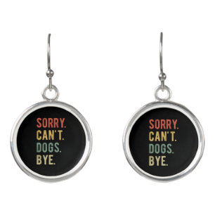 Sorry Can't Dogs Bye II Earrings