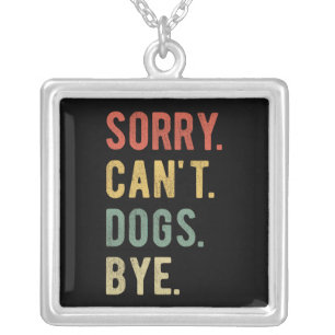 Sorry Can't Dogs Bye II Silver Plated Necklace