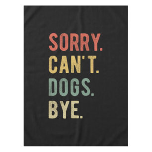 Sorry Can't Dogs Bye II Tablecloth