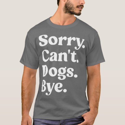 Sorry Cant Dogs Bye Shirt Funny Dog Lover
