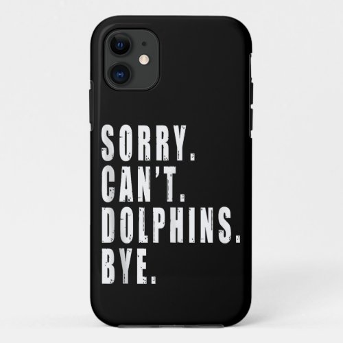 Sorry Cant Dolphins Bye Sea Animal Marine Life  iPhone 11 Case