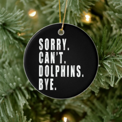 Sorry Cant Dolphins Bye Sea Animal Marine Life  Ceramic Ornament