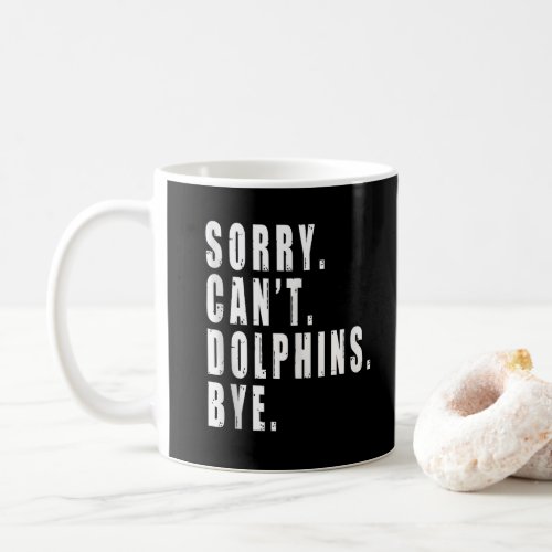 Sorry Cant Dolphins Bye Sea Animal Marine Life  Coffee Mug