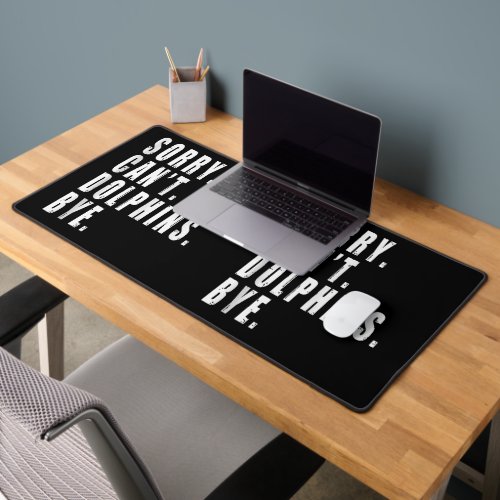 Sorry Cant Dolphins Bye Sea Animal Marine Life  Desk Mat