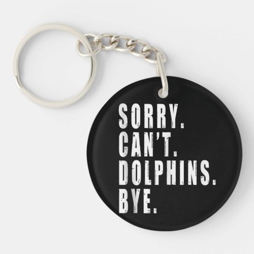 Sorry Cant Dolphins Bye Sea Animal Marine Life  Keychain