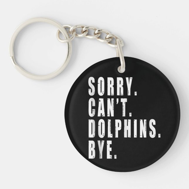 Sorry Can't Dolphins Bye Sea Animal Marine Life  Keychain (Front)