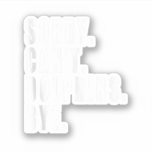 Sorry Can't Dolphins Bye Sea Animal Marine Life  Sticker