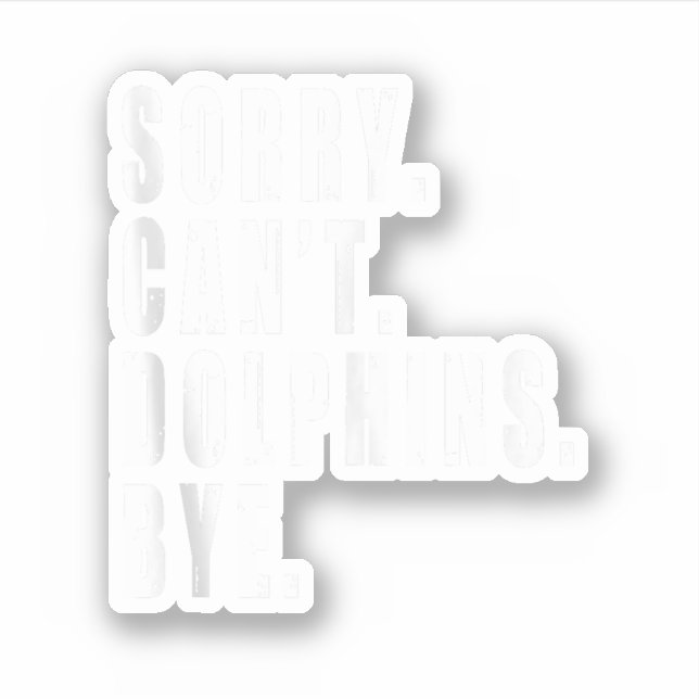 Sorry Can't Dolphins Bye Sea Animal Marine Life  Sticker (Front)