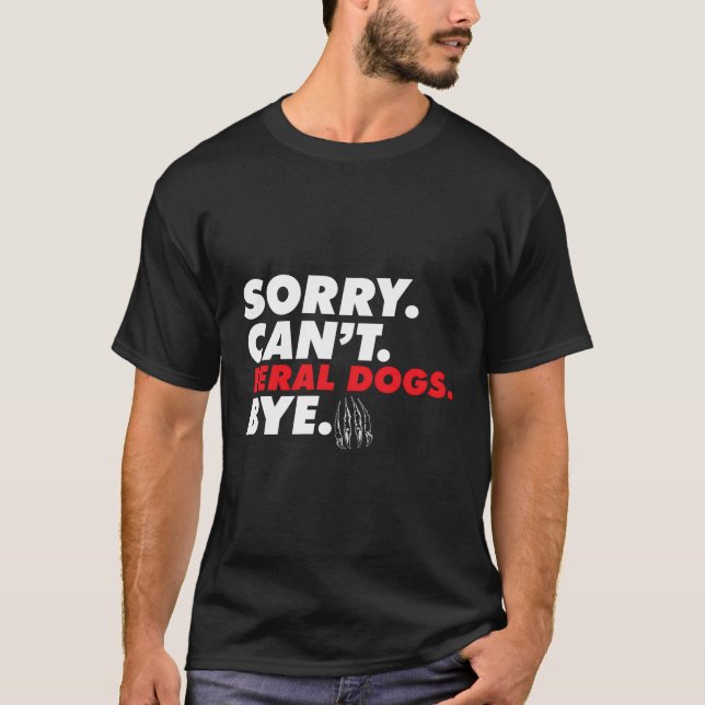 Sorry Can'T Feral Dogs Bye Funny Dog Mom New Dog D T-Shirt (Front)