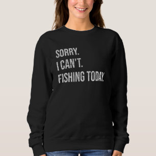 Sorry Can't Fishing Today Funny Fisherman Men Fath Sweatshirt