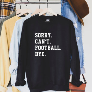 Sorry Can't Football Bye Football Game Day Sweatshirt