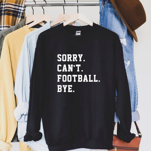Sorry Cant Football Bye Football Game Day Sweatshirt