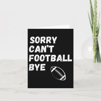 Sorry Can't Football Bye. Funny Football Paren Card