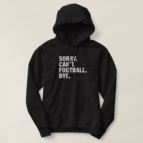 Sorry Cant Football Bye _ Funny Football Saying Hoodie
