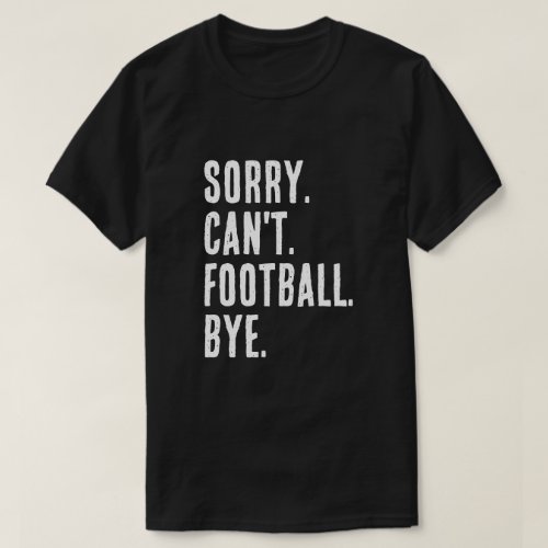 Sorry Cant Football Bye Funny Football Sayings T_Shirt