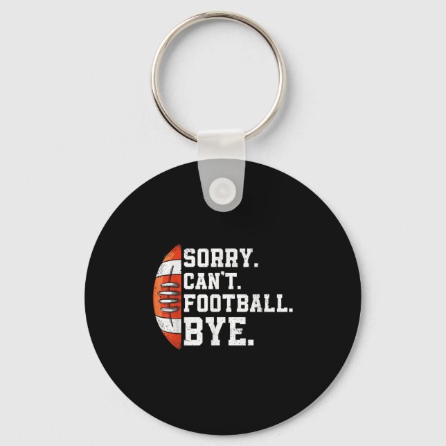Sorry Can't Football Bye - Funny Quote Fan Footbal Keychain (Front)