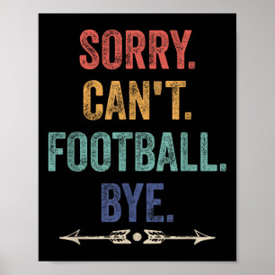 Sorry Can't Football Bye Funny Saying Poster
