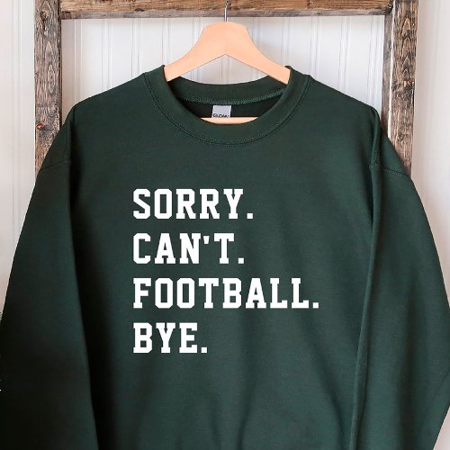 Sorry Cant Football Bye Green Football Game Day Sweatshirt